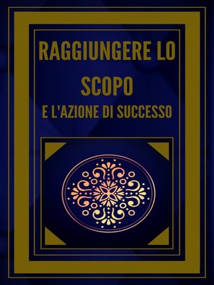 cover image of RAGGIUNGERE LO SCOPO E L'AZIONE DI SUCCESSO!